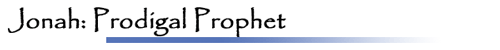 Jonah: Prodigal Prophet